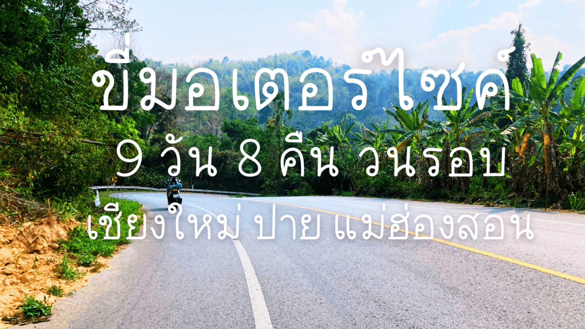 ขี่มอเตอร์ไซค์ Road Trip 9 วัน 8 คืน วนรอบ เชียงใหม่ ปาย แม่ฮ่องสอน เดือนเมษายน 2566